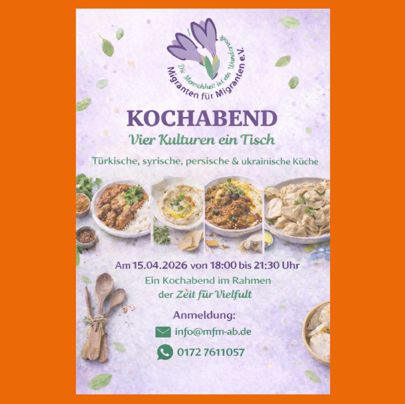 Gemeinsames Kochen
Wann: 15.4.2026 — 18:00 - 21.30 Uhr
Wo: vhs Aschaffenburg, Luitpoldstraße 2, 63739 Aschaffenburg
Veranstalter*in: Migranten für Migranten e.V.
Kosten: 13 €; Vereinsmitglieder 10 €
Tickets: Anmeldung bitte per E-Mail an info@mfm-ab.de